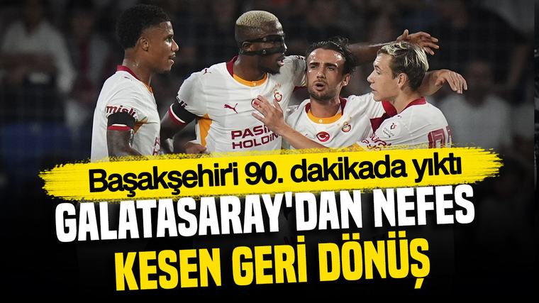 Galatasaray'dan nefes kesen geri dönüş: Başakşehir'i 90. dakikada yıktı
