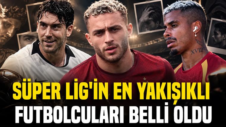 Süper Lig'in en yakışıklı futbolcuları belli oldu: Zirve o futbolcunun