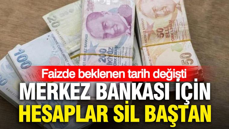 Merkez Bankası için hesaplar sil baştan: Faizde beklenen tarih değişti