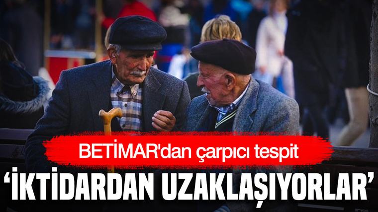 BETİMAR'dan çarpıcı tespit: Emekliler iktidardan uzaklaşıyor