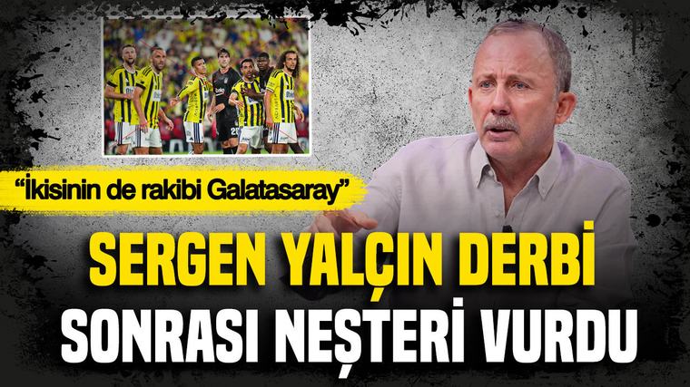 Sergen Yalçın derbi sonrası neşteri vurdu: İkisinin de rakibi Galatasaray