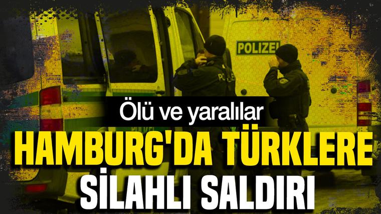 Hamburg'da Türklere silahlı saldırı: Ölü ve yaralılar
