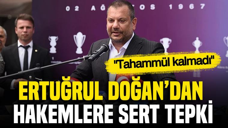 Ertuğrul Doğan'dan hakemlere sert tepki: "Tahammül kalmadı"