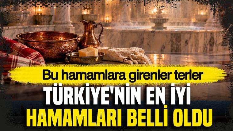Türkiye'nin en iyi hamamları belli oldu: Bu hamamlara girenler terler
