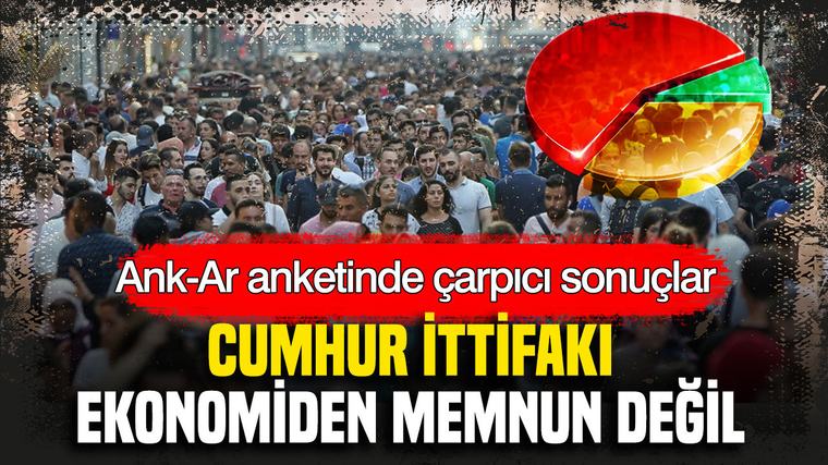 Ank-Ar anketinde çarpıcı sonuç: Cumhur İttifakı bile ekonomiden memnun değil