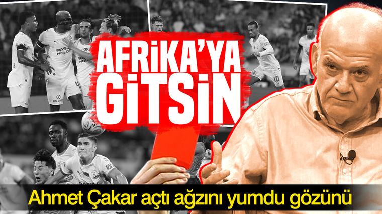 Ahmet Çakar açtı ağzını yumdu gözünü: Afrika'ya gitsin