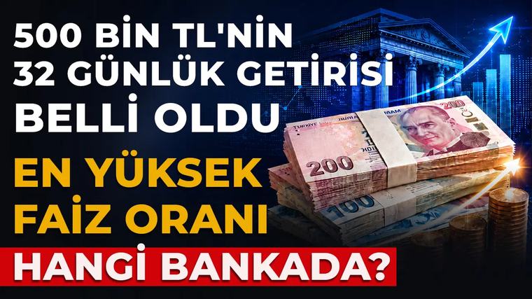 500 bin TL'nin 32 günlük getirisi belli oldu: İşte en yüksek mevduat faizi veren bankalar