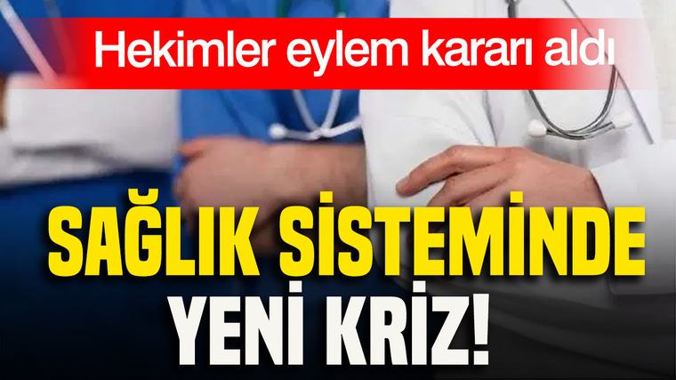 Hekimler eylem kararı aldı: Sağlık sisteminde yeni kriz