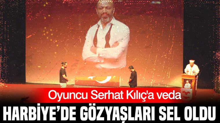 Oyuncu Serhat Kılıç’a veda: Harbiye’de gözyaşları sel oldu