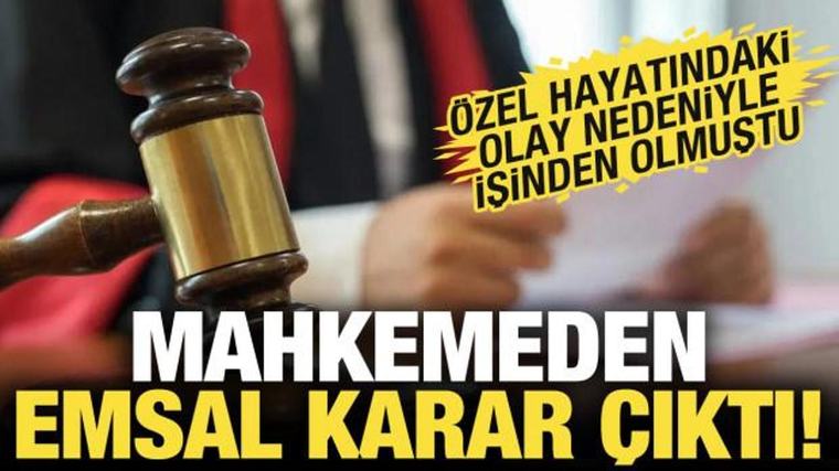 Özel hayatı nedeniyle işinden olmuştu! Mahkemeden emsal karar çıktı