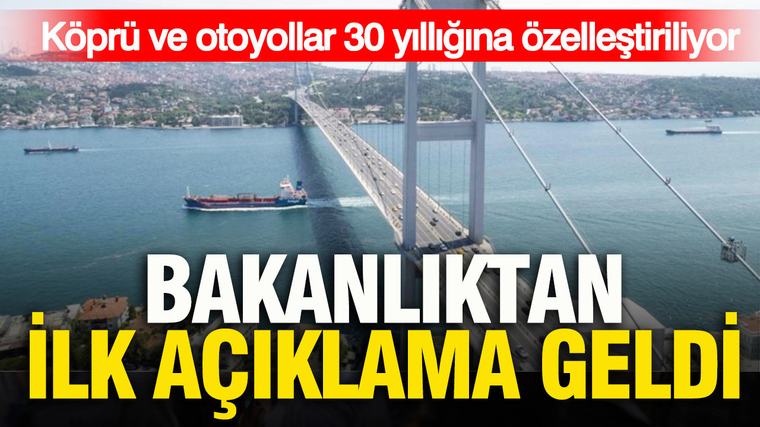 Köprü ve otoyollar özelleştiriliyor: Bakanlıktan ilk açıklama