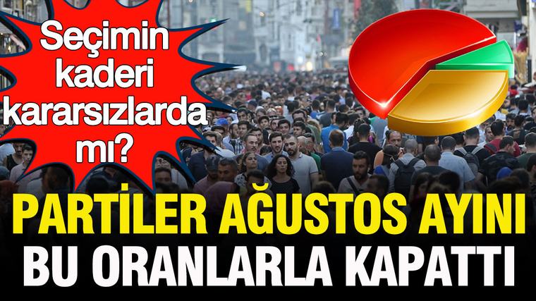 Seçimin kaderi kararsızlarda mı? Partiler ağustos ayını bu oranlarla kapattı