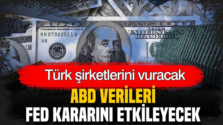 ABD verileri Fed kararını etkileyecek: Türk şirketlerini vuracak