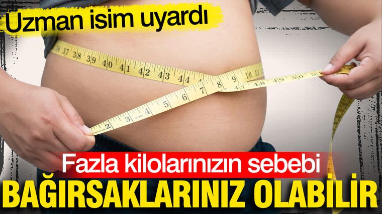 Fazla kiloların sebebi bağırsaklarınız olabilir: Uzman isim uyardı