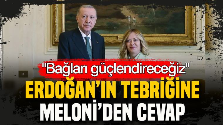 Erdoğan’ın tebriğine Meloni’den cevap: Bağları güçlendireceğiz