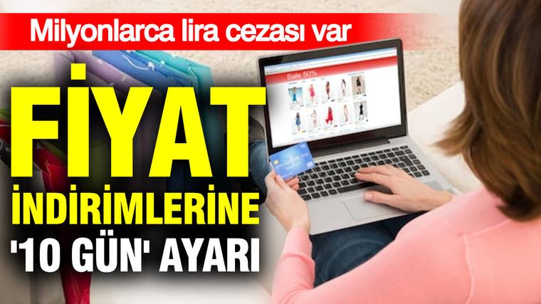 Fiyat indirimlerine '10 gün' ayarı: Milyonlarca lira ceza kapıda