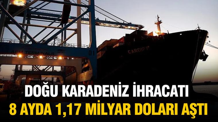 Doğu Karadeniz ihracatı 8 ayda 1,17 milyar doları aştı