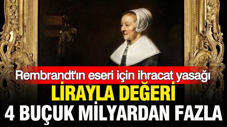 Lirayla değeri 4 buçuk milyardan fazla: Rembrandt'ın eseri için ihracat yasağı