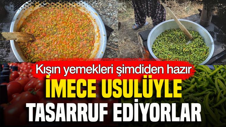 İmece usulüyle tasarruf ediyorlar: Kışın yemekleri şimdiden hazır