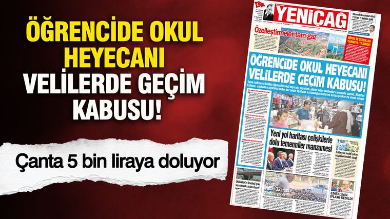 YENİÇAĞ Gazetesi: ÖĞRENCİDE OKUL HEYECANI VELİLERDE GEÇİM KABUSU