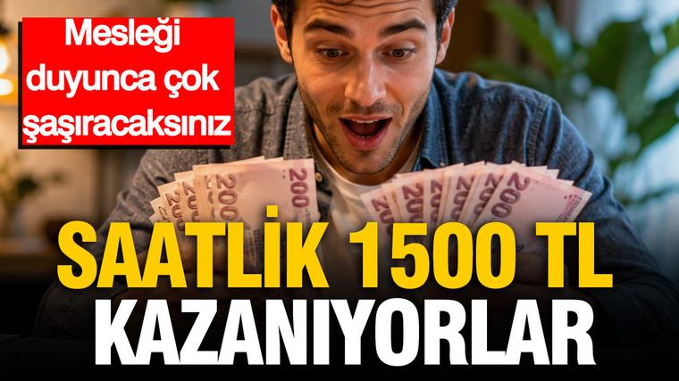 Saatlik 1500 TL kazanıyorlar: Mesleği duyunca çok şaşıracaksınız