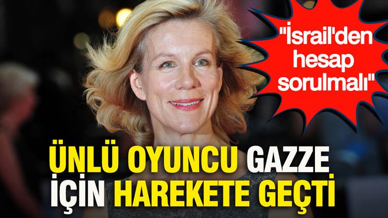 Ünlü oyuncu Juliet Stevenson Gazze için harekete geçti: İsrail'den hesap sorulmalı