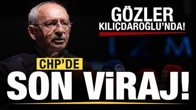 CHP'de son viraja giriliyor! Gözler Kılıçdaroğlu'nda!
