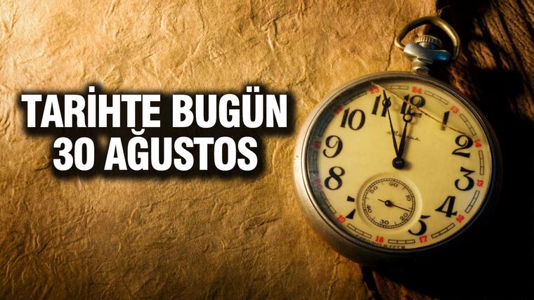 TARİHTE BUGÜN: 30 AĞUSTOS